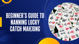 Beginner's Guide to Nanning Lucky Catch Mahjong