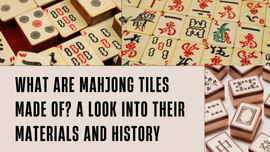 What Are Mahjong Tiles Made Of? A Look into Their Materials and History